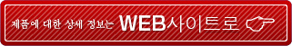 제품에 대한 상세 정보는 WEB사이트로